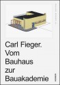 Carl Fieger. Vom Bauhaus zur Bauakademie